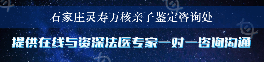 石家庄灵寿万核亲子鉴定咨询处